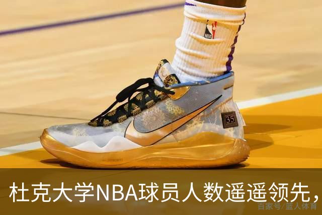 杜克大学NBA球员人数遥遥领先，北卡大学紧随其后